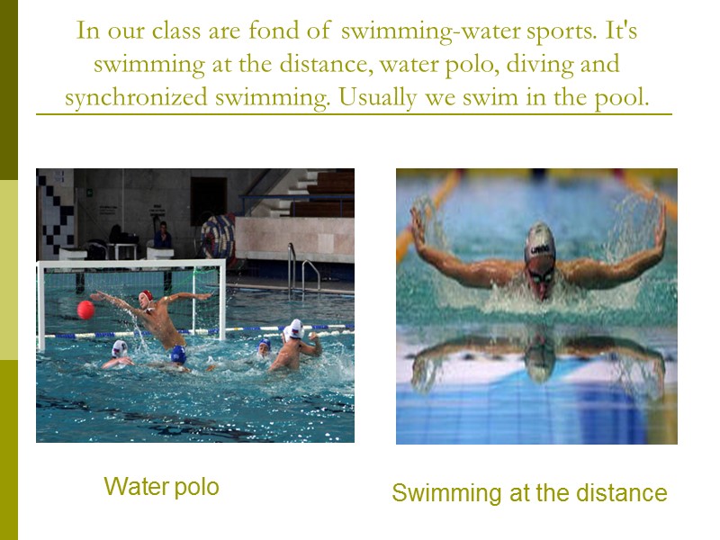 In our class are fond of swimming-water sports. It's swimming at the distance, water